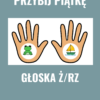 PRZEBIJ PIĄTKĘ żRZ PRZYBIJ PIĄTKĘ - głoska Ż